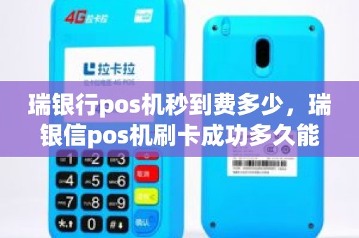 瑞银行pos机秒到费多少，瑞银信pos机刷卡成功多久能到账