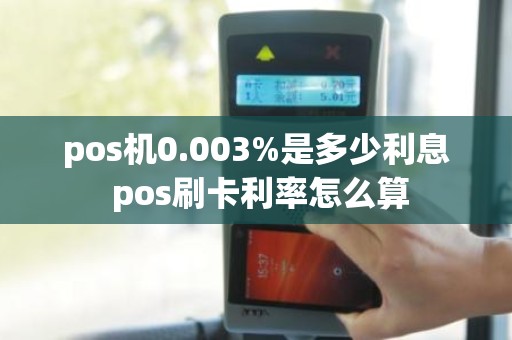 pos机0.003%是多少利息 pos刷卡利率怎么算