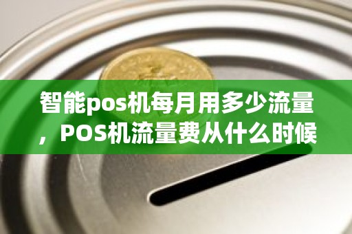 智能pos机每月用多少流量，POS机流量费从什么时候开始计算