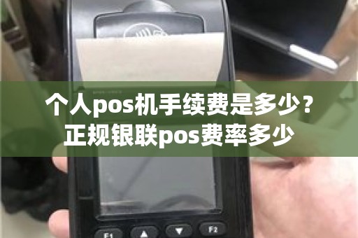 个人pos机手续费是多少？正规银联pos费率多少