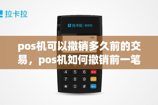 pos机可以撤销多久前的交易，pos机如何撤销前一笔交易