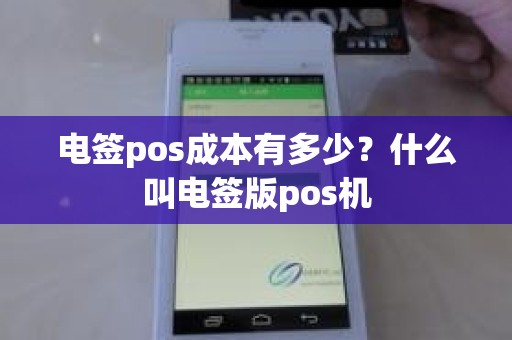 电签pos成本有多少？什么叫电签版pos机