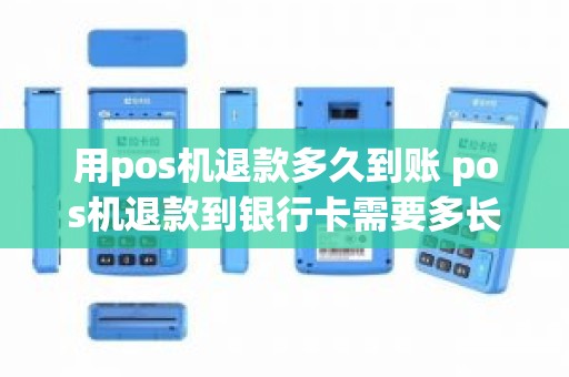 用pos机退款多久到账 pos机退款到银行卡需要多长时间