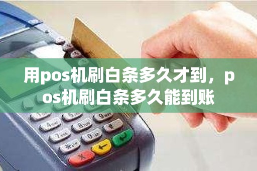 用pos机刷白条多久才到，pos机刷白条多久能到账