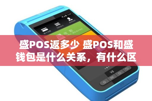 盛POS返多少 盛POS和盛钱包是什么关系，有什么区别