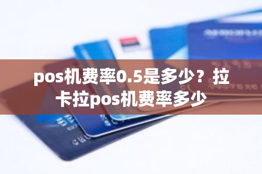pos机费率0.5是多少？拉卡拉pos机费率多少