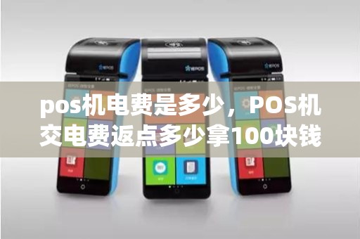 pos机电费是多少，POS机交电费返点多少拿100块钱为例