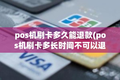 pos机刷卡多久能退款(pos机刷卡多长时间不可以退款)