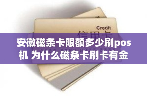 安徽磁条卡限额多少刷pos机 为什么磁条卡刷卡有金额限制