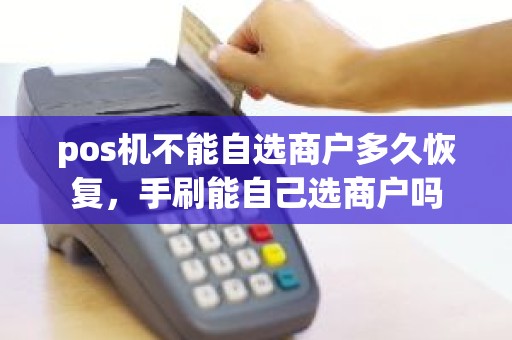 pos机不能自选商户多久恢复，手刷能自己选商户吗