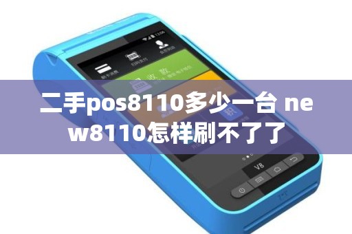 二手pos8110多少一台 new8110怎样刷不了了