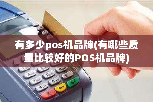 有多少pos机品牌(有哪些质量比较好的POS机品牌)