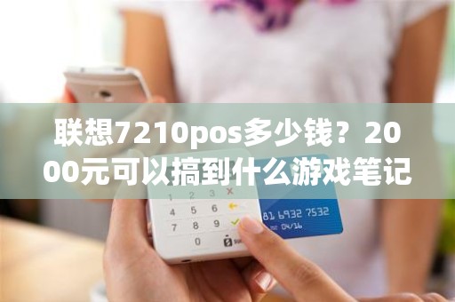 联想7210pos多少钱？2000元可以搞到什么游戏笔记本（二手也ok）