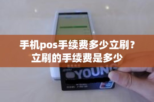 手机pos手续费多少立刷?立刷的手续费是多少 手机pos手续费多少立刷?立刷的手续费是多少