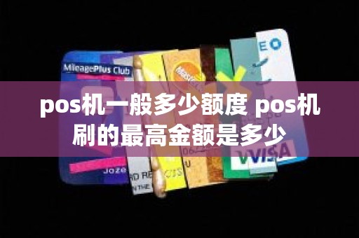 pos机一般多少额度 pos机刷的最高金额是多少