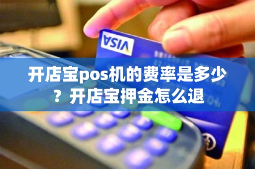 开店宝pos机的费率是多少？开店宝押金怎么退
