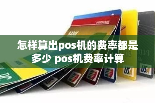 怎样算出pos机的费率都是多少 pos机费率计算