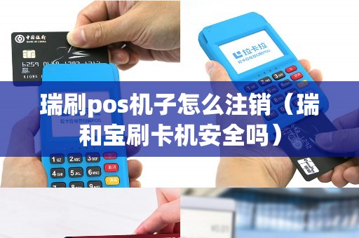 瑞刷pos机子怎么注销（瑞和宝刷卡机安全吗）