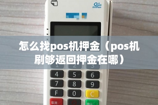 怎么找pos机押金（pos机刷够返回押金在哪）