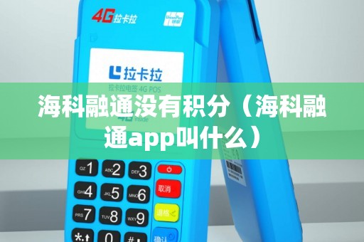 海科融通没有积分（海科融通app叫什么）