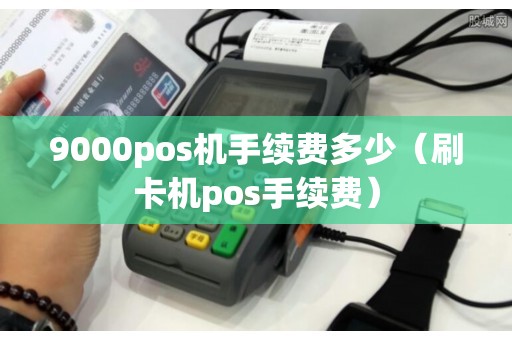 9000pos机手续费多少（刷卡机pos手续费）
