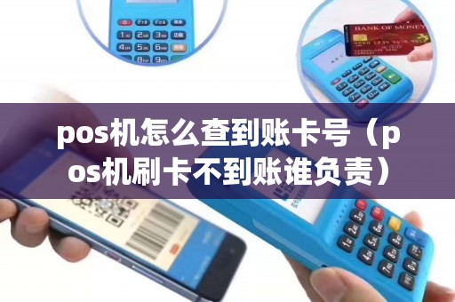 pos机怎么查到账卡号（pos机刷卡不到账谁负责）