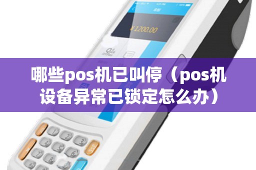 哪些pos机已叫停（pos机设备异常已锁定怎么办）