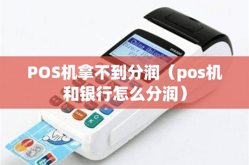 POS机拿不到分润（pos机和银行怎么分润）