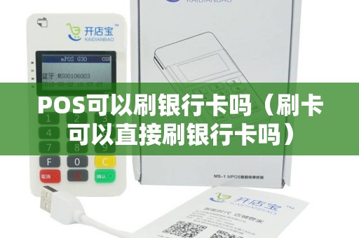 POS可以刷银行卡吗（刷卡可以直接刷银行卡吗）