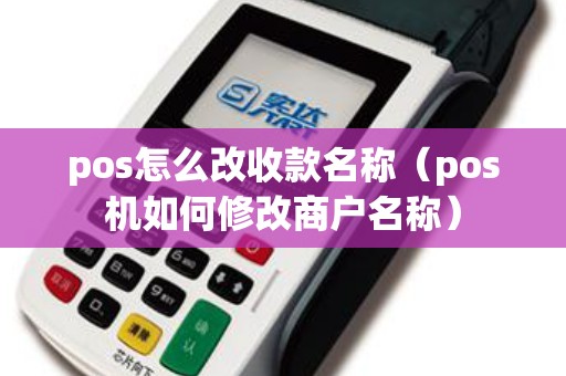 pos怎么改收款名称（pos机如何修改商户名称）