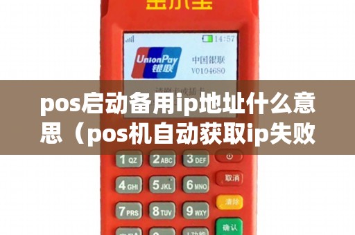 pos启动备用ip地址什么意思（pos机自动获取ip失败）