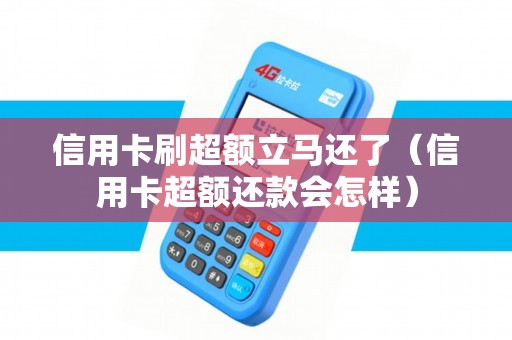 信用卡刷超额立马还了（信用卡超额还款会怎样）