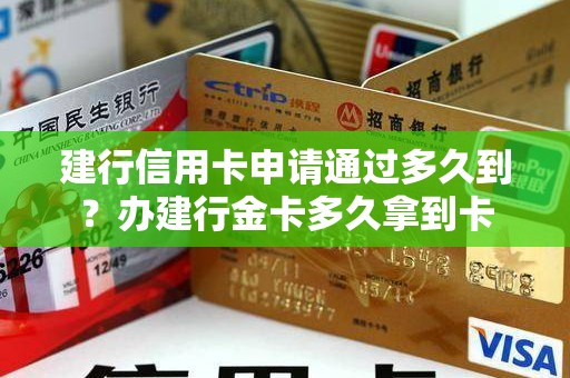 建行信用卡申请通过多久到?办建行金卡多久拿到卡 建行信用卡申请通过多久到?办建行金卡多久拿到卡