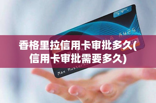 香格里拉信用卡审批多久(信用卡审批需要多久)