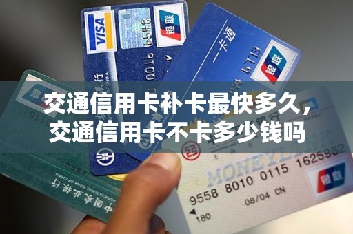 交通信用卡补卡最快多久，交通信用卡不卡多少钱吗