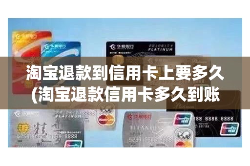 淘宝退款到信用卡上要多久(淘宝退款信用卡多久到账)