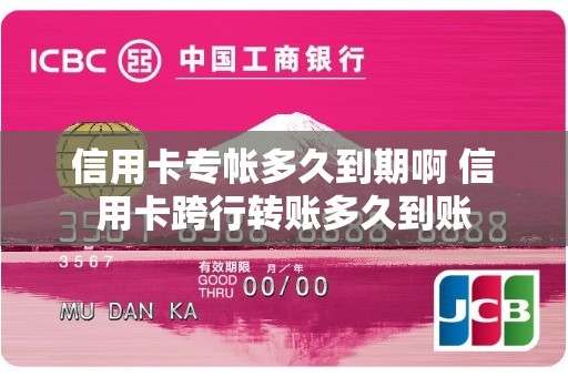 信用卡专帐多久到期啊 信用卡跨行转账多久到账