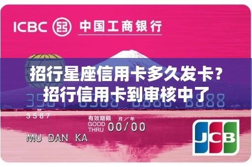 招行星座信用卡多久发卡？招行信用卡到审核中了