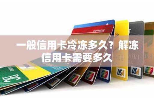 一般信用卡冷冻多久？解冻信用卡需要多久