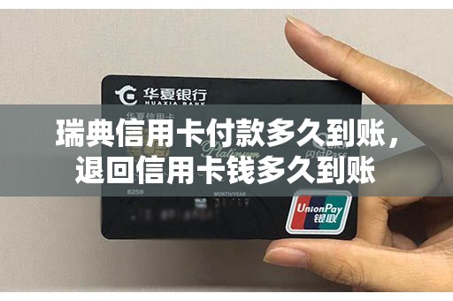 瑞典信用卡付款多久到账，退回信用卡钱多久到账