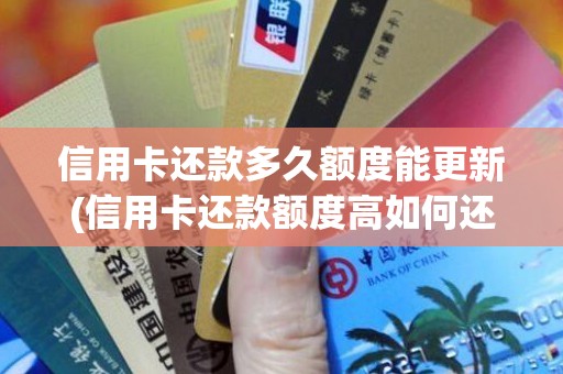 信用卡还款多久额度能更新(信用卡还款额度高如何还)