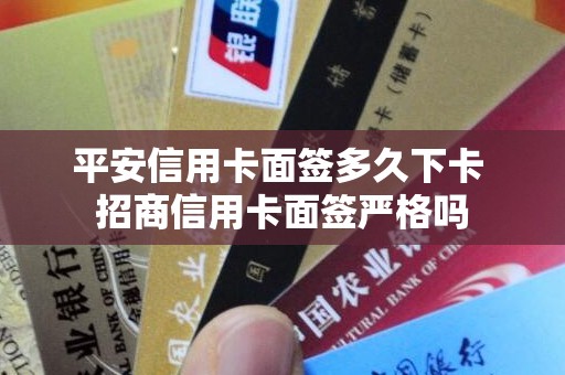 平安信用卡面签多久下卡 **信用卡面签严格吗