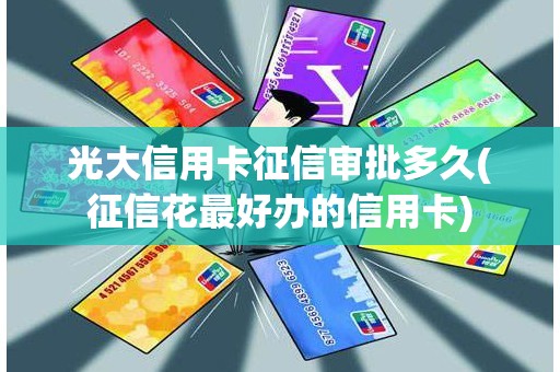 光大信用卡征信审批多久(征信花最好办的信用卡)