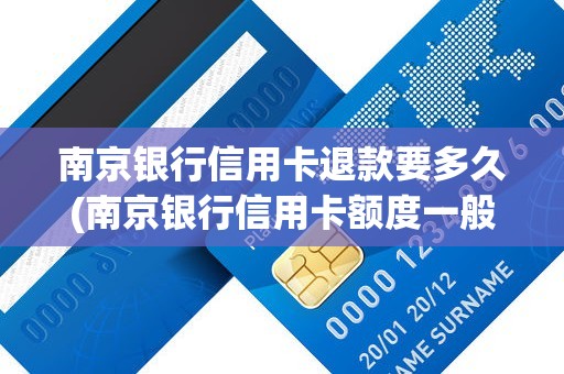 南京银行信用卡退款要多久(南京银行信用卡额度一般是多少)