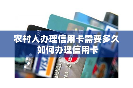 农村人办理信用卡需要多久 如何办理信用卡