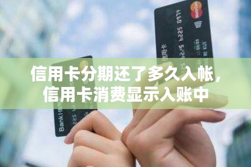 信用卡分期还了多久入帐，信用卡消费显示入账中