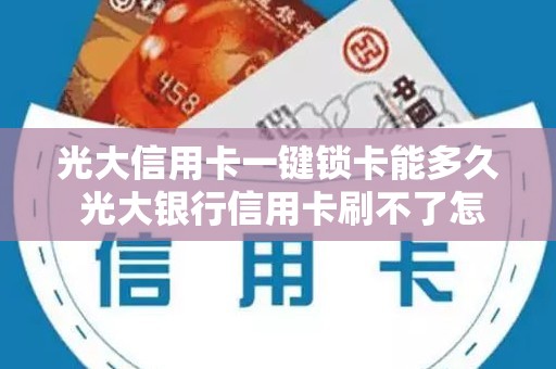光大信用卡一键锁卡能多久 光大银行信用卡刷不了怎么办