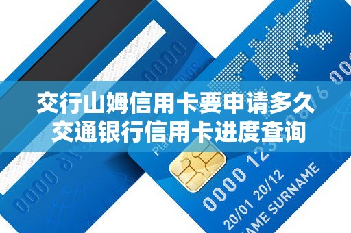 交行山姆信用卡要申请多久 交通银行信用卡进度查询
