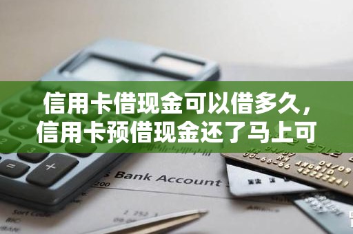 信用卡借现金可以借多久，信用卡预借现金还了马上可以用吗