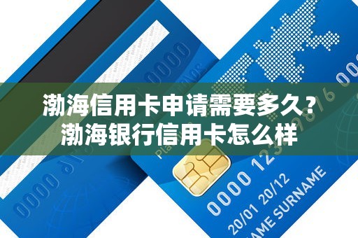 渤海信用卡申请需要多久？渤海银行信用卡怎么样